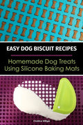 Easy Dog Biscuit Recipes - Homemade Dog Treats Using Silicone Baking Mats: Dog Treat Recipe Book - Baking Homemade Dog Cookies with Silicone Molds - Paperback